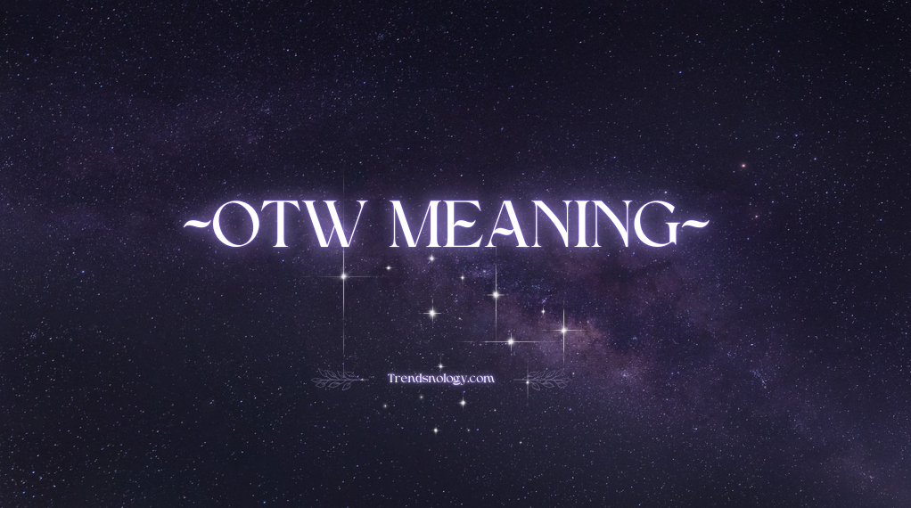 What Does OTW Meaning? Your Guide to This Essential Modern Acronym