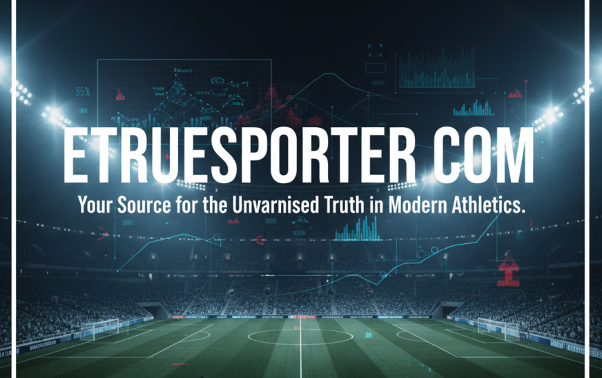 etruesporter.com: Your Source for the Unvarnished Truth in Modern Athletics