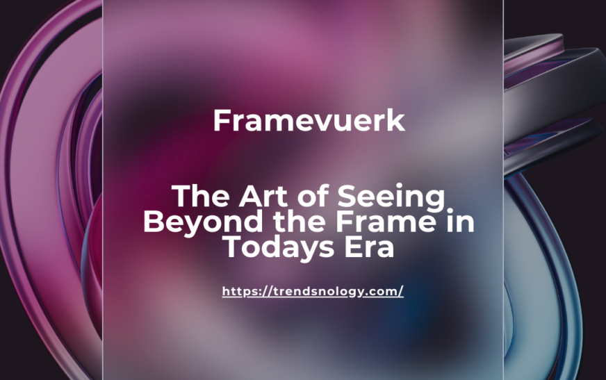 Framevuerk: The Art of Seeing Beyond the Frame in Todays Era