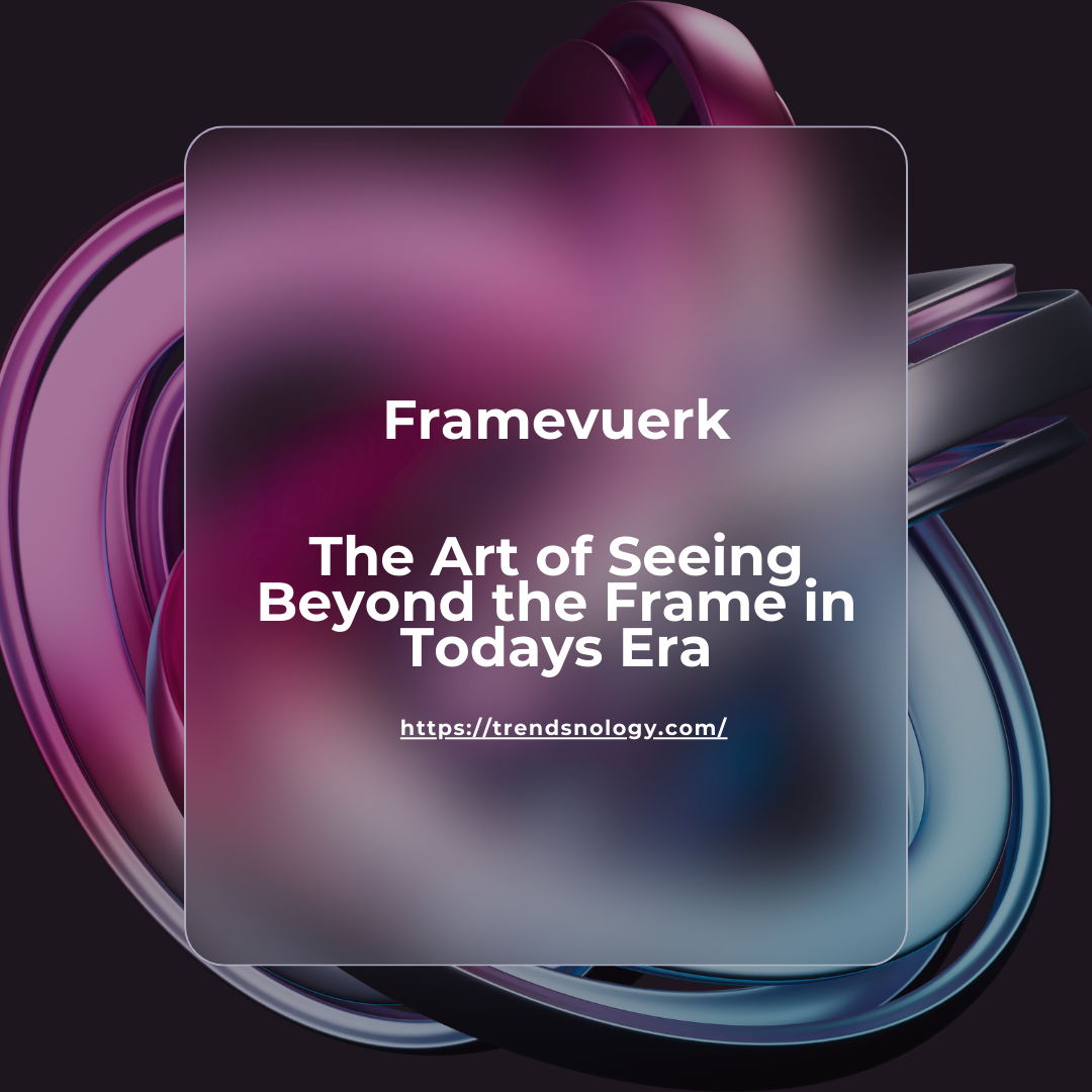 Framevuerk: The Art of Seeing Beyond the Frame in Todays Era